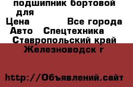 подшипник бортовой для komatsu 195.27.12390 › Цена ­ 6 500 - Все города Авто » Спецтехника   . Ставропольский край,Железноводск г.